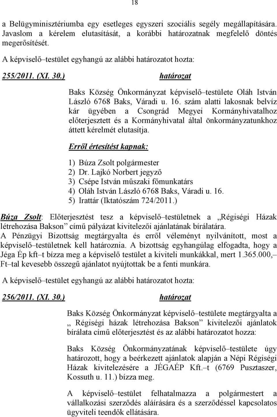 szám alatti lakosnak belvíz kár ügyében a Csongrád Megyei Kormányhivatalhoz elıterjesztett és a Kormányhivatal által önkormányzatunkhoz áttett kérelmét elutasítja.