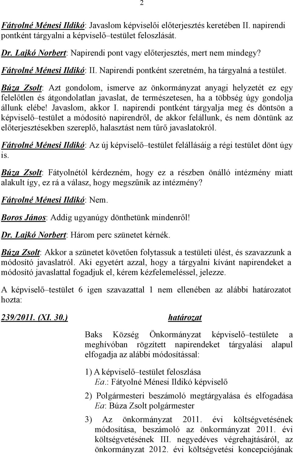 Búza Zsolt: Azt gondolom, ismerve az önkormányzat anyagi helyzetét ez egy felelıtlen és átgondolatlan javaslat, de természetesen, ha a többség úgy gondolja állunk elébe! Javaslom, akkor I.