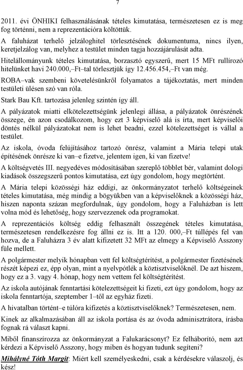 Hitelállományunk tételes kimutatása, borzasztó egyszerő, mert 15 MFt rullírozó hitelünket havi 240.000, Ft tal törlesztjük így 12.456.454, Ft van még.