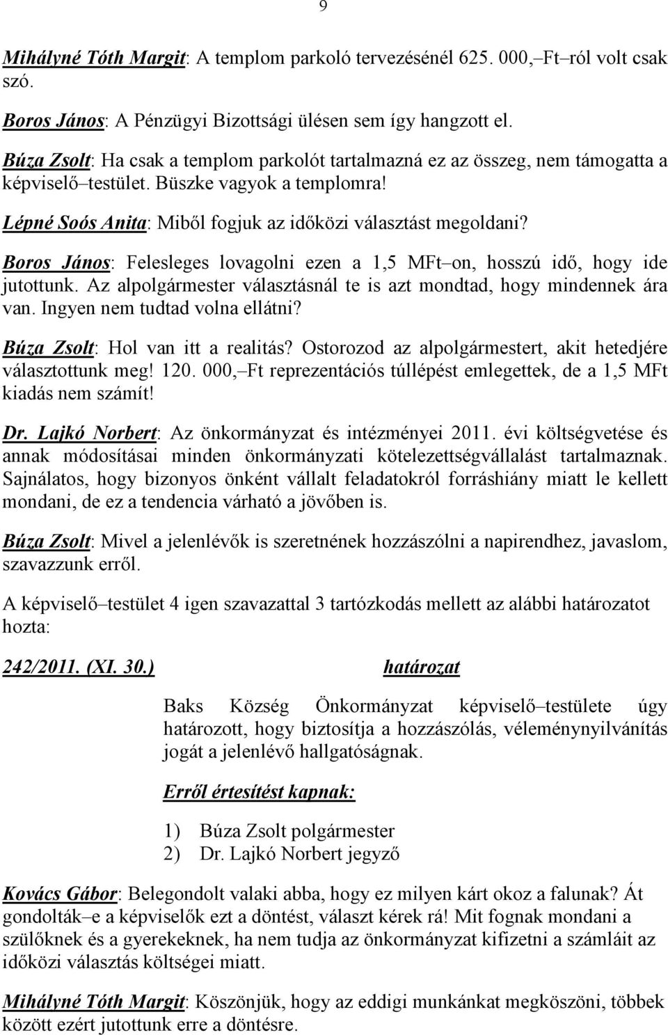 Boros János: Felesleges lovagolni ezen a 1,5 MFt on, hosszú idı, hogy ide jutottunk. Az alpolgármester választásnál te is azt mondtad, hogy mindennek ára van. Ingyen nem tudtad volna ellátni?