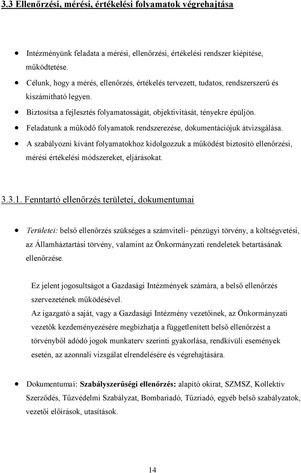 Feladatunk a működő folyamatok rendszerezése, dokumentációjuk átvizsgálása. A szabályozni kívánt folyamatokhoz kidolgozzuk a működést biztosító ellenőrzési, mérési értékelési módszereket, eljárásokat.