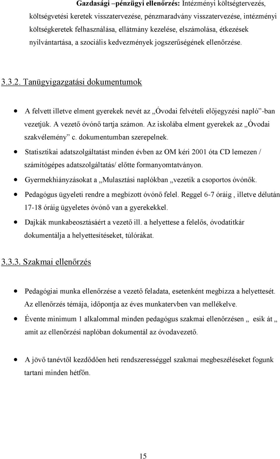 Tanügyigazgatási dokumentumok A felvett illetve elment gyerekek nevét az Óvodai felvételi előjegyzési napló -ban vezetjük. A vezető óvónő tartja számon.