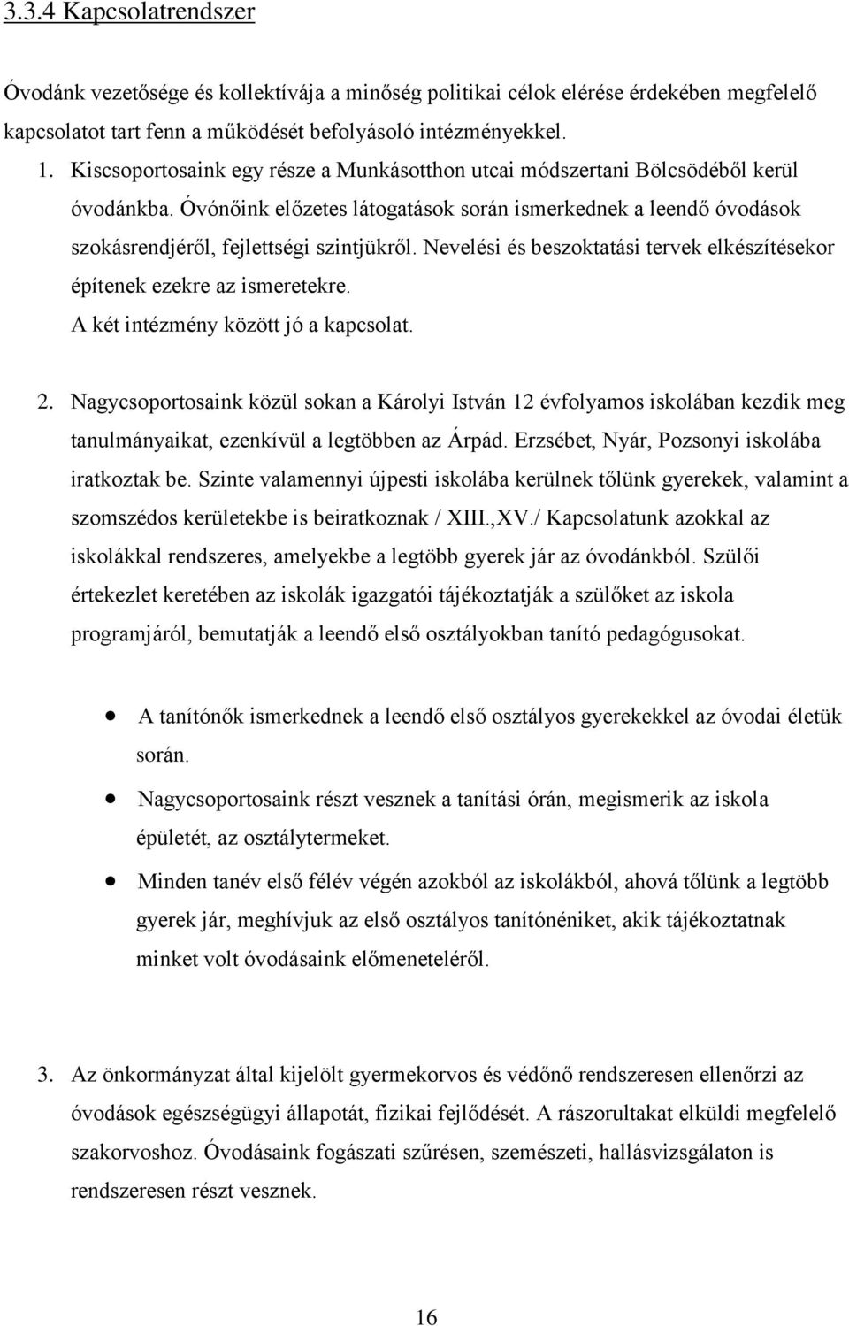 Nevelési és beszoktatási tervek elkészítésekor építenek ezekre az ismeretekre. A két intézmény között jó a kapcsolat. 2.