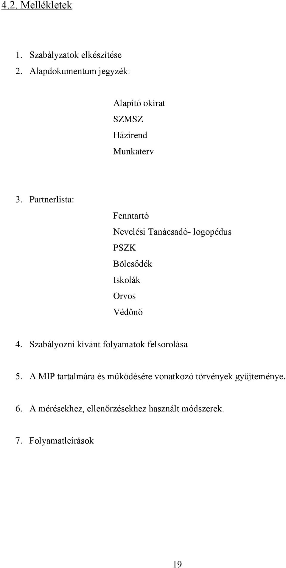 Partnerlista: Fenntartó Nevelési Tanácsadó- logopédus PSZK Bölcsődék Iskolák Orvos Védőnő 4.