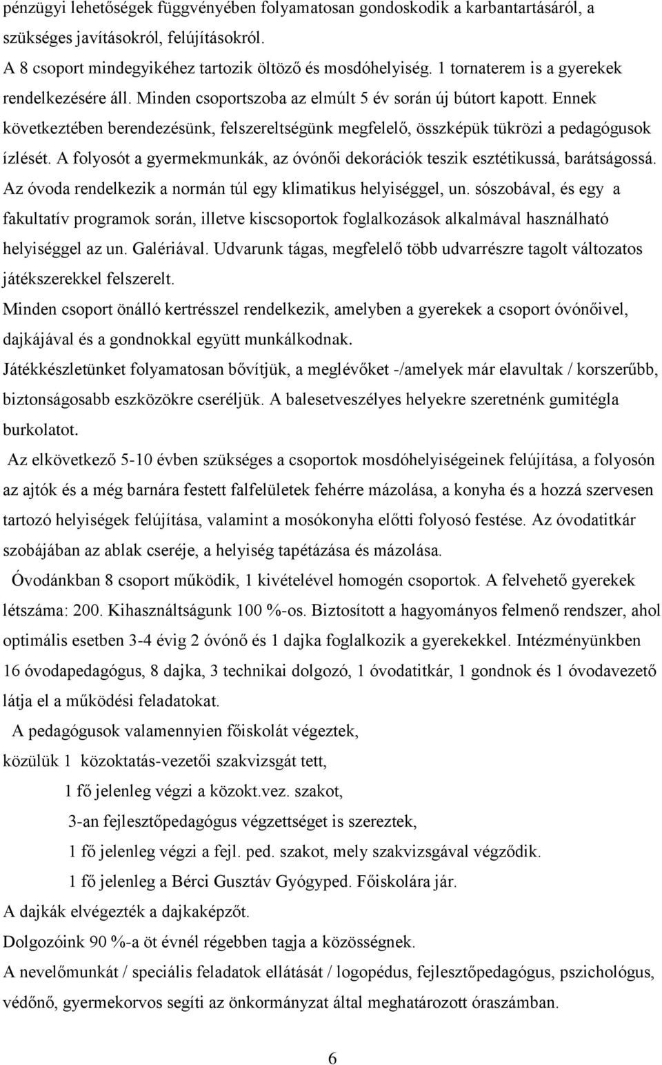 Ennek következtében berendezésünk, felszereltségünk megfelelő, összképük tükrözi a pedagógusok ízlését. A folyosót a gyermekmunkák, az óvónői dekorációk teszik esztétikussá, barátságossá.