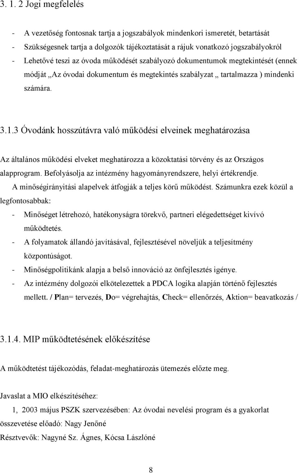 3 Óvodánk hosszútávra való működési elveinek meghatározása Az általános működési elveket meghatározza a közoktatási törvény és az Országos alapprogram.