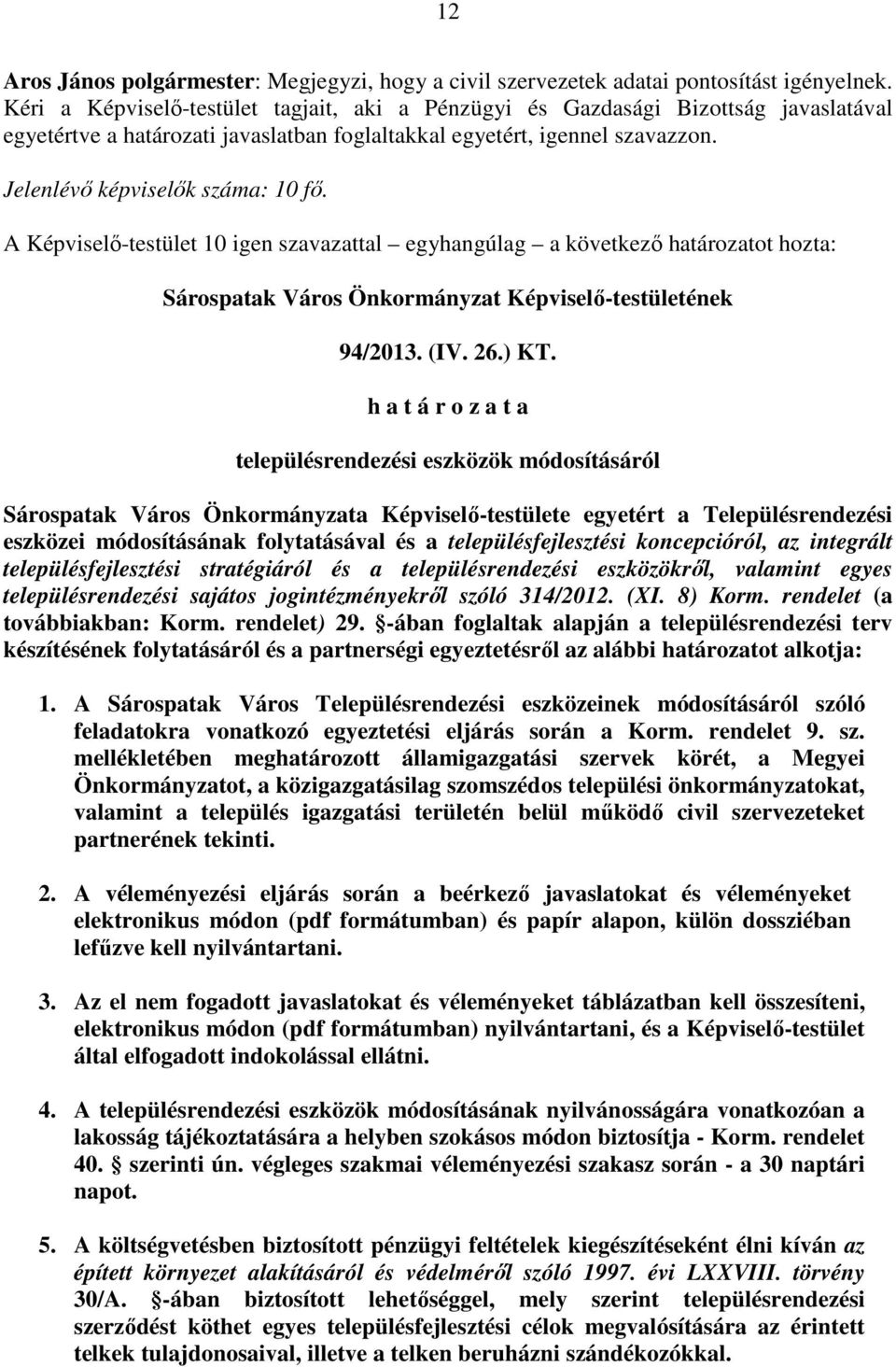 A Képviselő-testület 10 igen szavazattal egyhangúlag a következő határozatot hozta: Sárospatak Város Önkormányzat Képviselő-testületének 94/2013. (IV. 26.) KT.