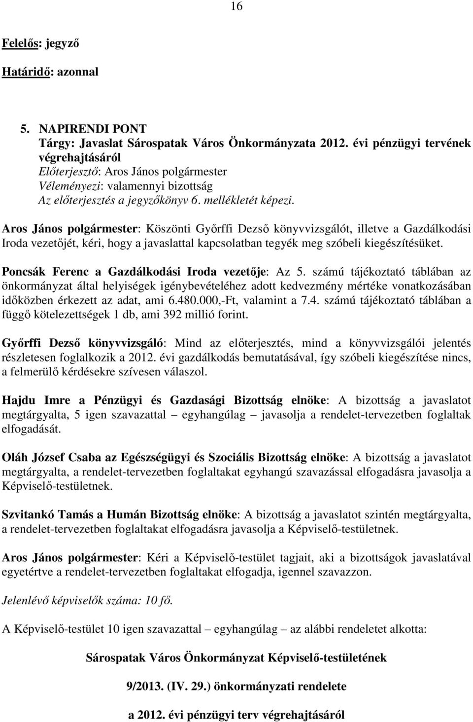 Aros János polgármester: Köszönti Győrffi Dezső könyvvizsgálót, illetve a Gazdálkodási Iroda vezetőjét, kéri, hogy a javaslattal kapcsolatban tegyék meg szóbeli kiegészítésüket.