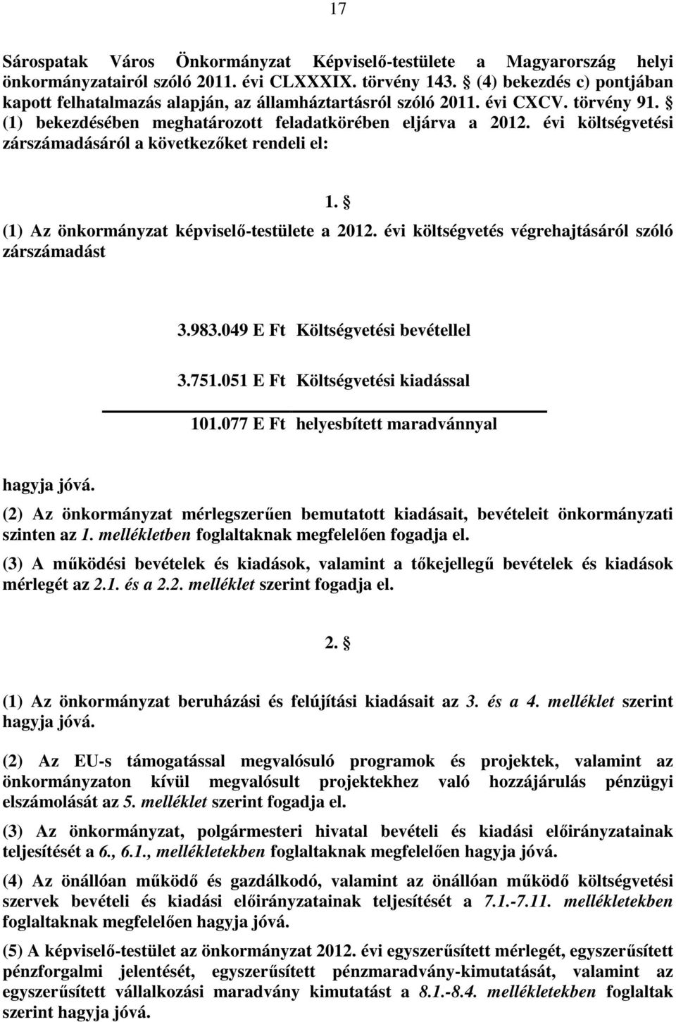 évi költségvetési zárszámadásáról a következőket rendeli el: 1. (1) Az önkormányzat képviselő-testülete a 2012. évi költségvetés végrehajtásáról szóló zárszámadást 3.983.