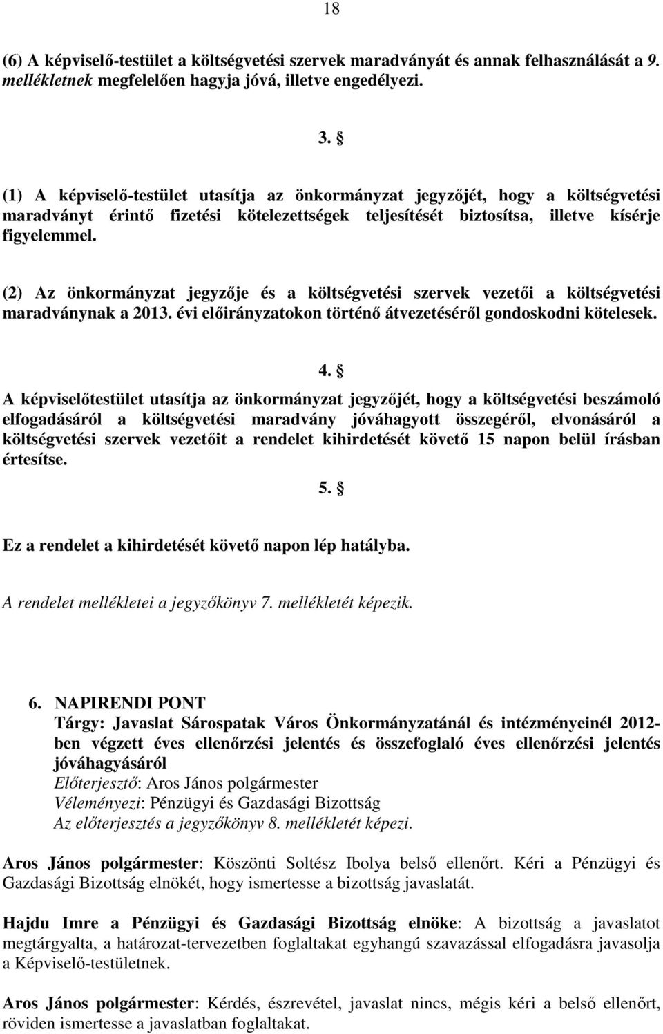 (2) Az önkormányzat jegyzője és a költségvetési szervek vezetői a költségvetési maradványnak a 2013. évi előirányzatokon történő átvezetéséről gondoskodni kötelesek. 4.