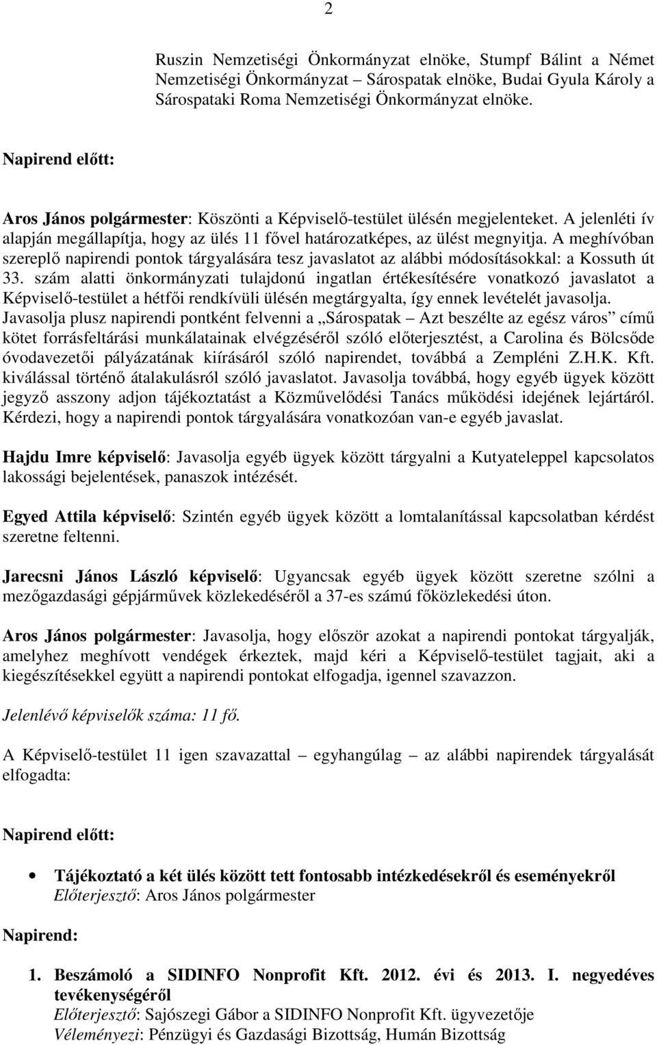 A meghívóban szereplő napirendi pontok tárgyalására tesz javaslatot az alábbi módosításokkal: a Kossuth út 33.