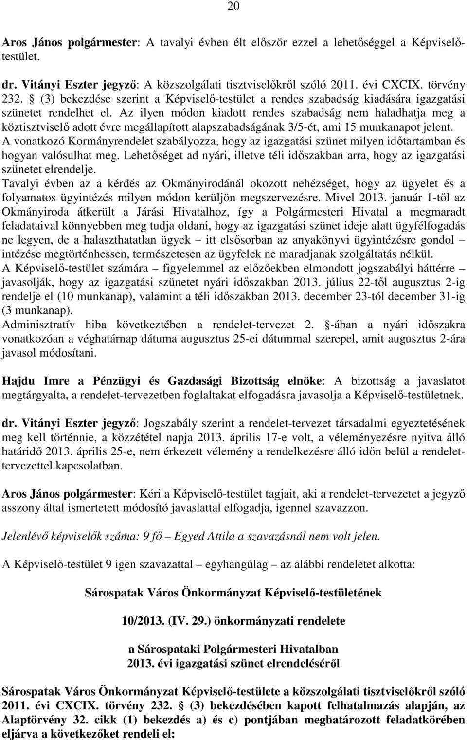 Az ilyen módon kiadott rendes szabadság nem haladhatja meg a köztisztviselő adott évre megállapított alapszabadságának 3/5-ét, ami 15 munkanapot jelent.