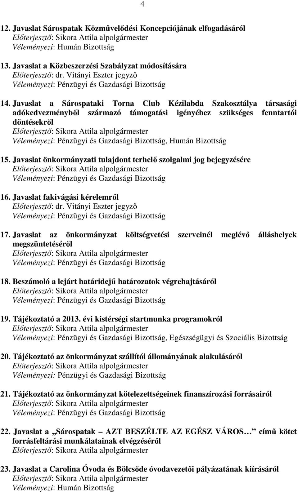 Javaslat a Sárospataki Torna Club Kézilabda Szakosztálya társasági adókedvezményből származó támogatási igényéhez szükséges fenntartói döntésekről Előterjesztő: Sikora Attila alpolgármester