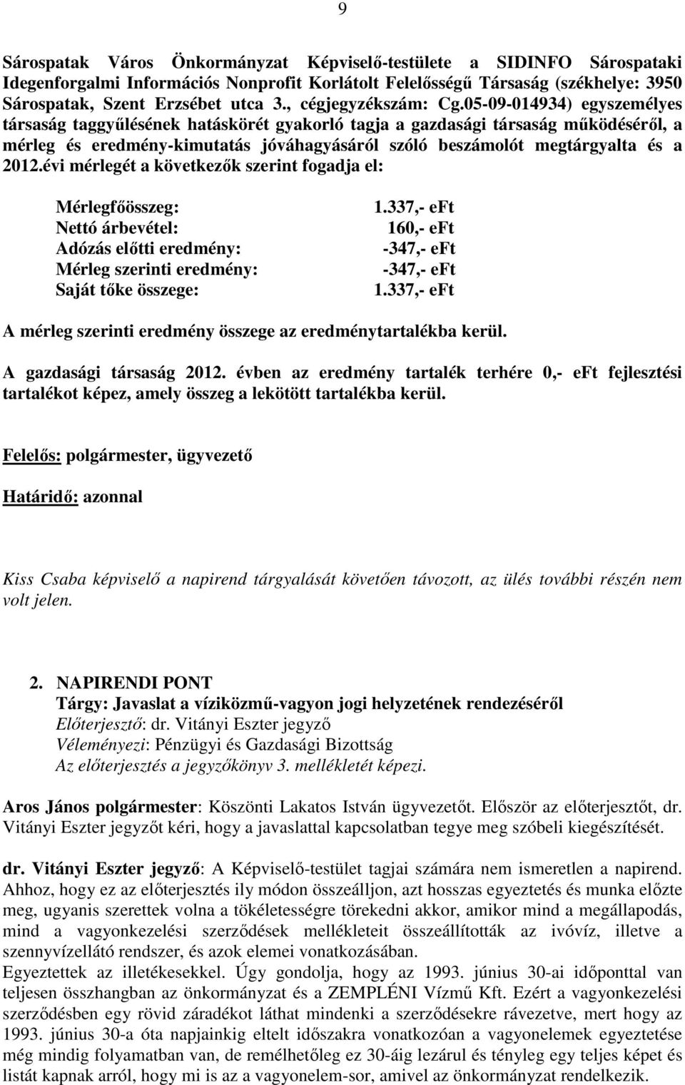 05-09-014934) egyszemélyes társaság taggyűlésének hatáskörét gyakorló tagja a gazdasági társaság működéséről, a mérleg és eredmény-kimutatás jóváhagyásáról szóló beszámolót megtárgyalta és a 2012.