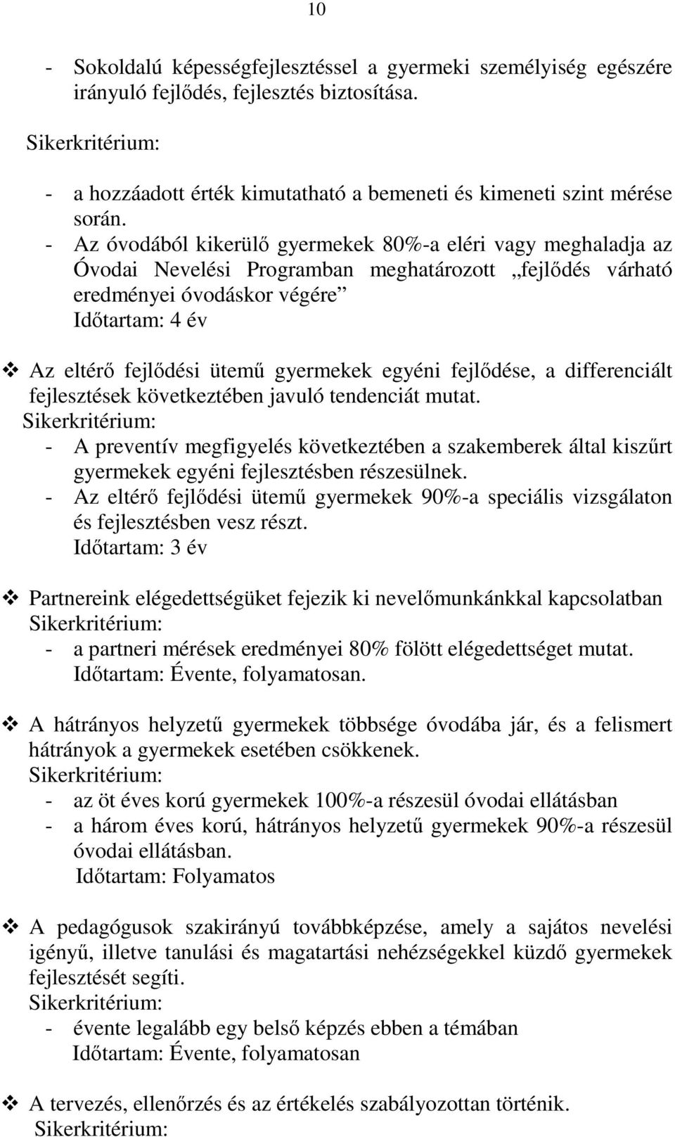 - Az óvodából kikerülı gyermekek 80%-a eléri vagy meghaladja az Óvodai Nevelési Programban meghatározott fejlıdés várható eredményei óvodáskor végére Idıtartam: 4 év Az eltérı fejlıdési ütemő