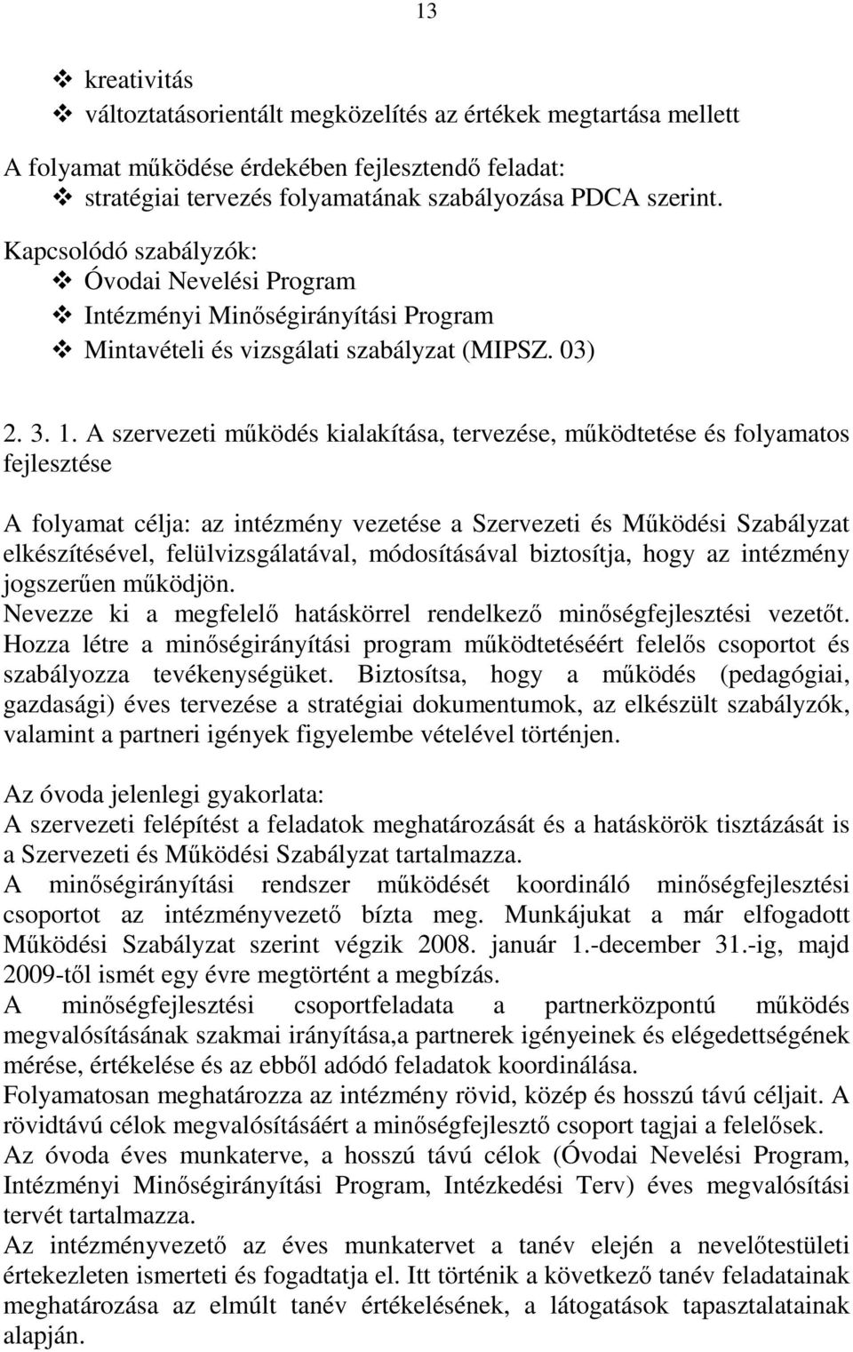 A szervezeti mőködés kialakítása, tervezése, mőködtetése és folyamatos fejlesztése A folyamat célja: az intézmény vezetése a Szervezeti és Mőködési Szabályzat elkészítésével, felülvizsgálatával,