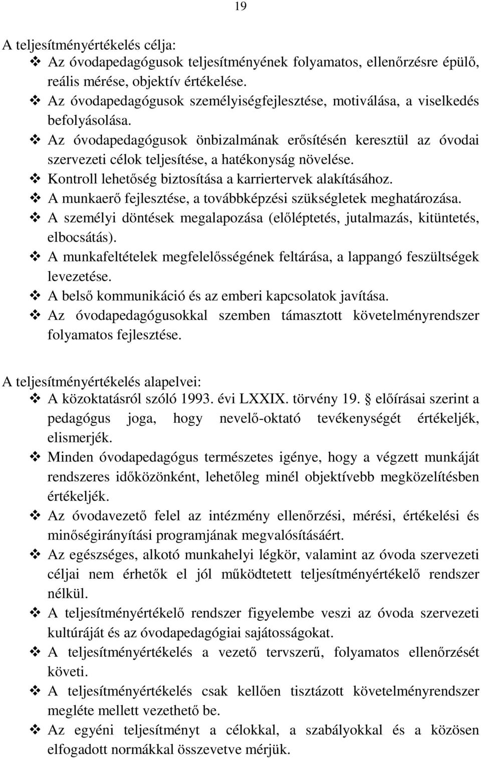 Az óvodapedagógusok önbizalmának erısítésén keresztül az óvodai szervezeti célok teljesítése, a hatékonyság növelése. Kontroll lehetıség biztosítása a karriertervek alakításához.