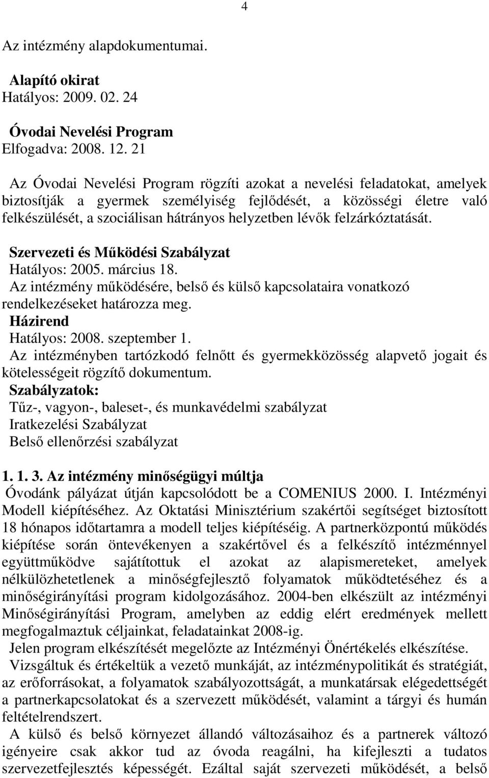 lévık felzárkóztatását. Szervezeti és Mőködési Szabályzat Hatályos: 2005. március 18. Az intézmény mőködésére, belsı és külsı kapcsolataira vonatkozó rendelkezéseket határozza meg.