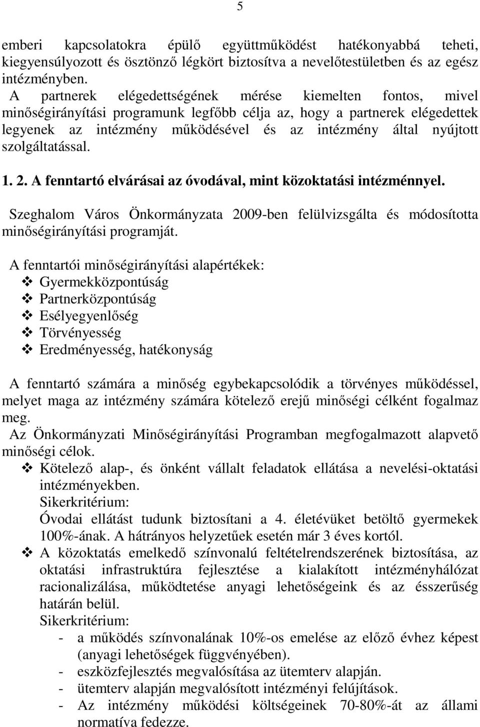 nyújtott szolgáltatással. 1. 2. A fenntartó elvárásai az óvodával, mint közoktatási intézménnyel. Szeghalom Város Önkormányzata 2009-ben felülvizsgálta és módosította minıségirányítási programját.