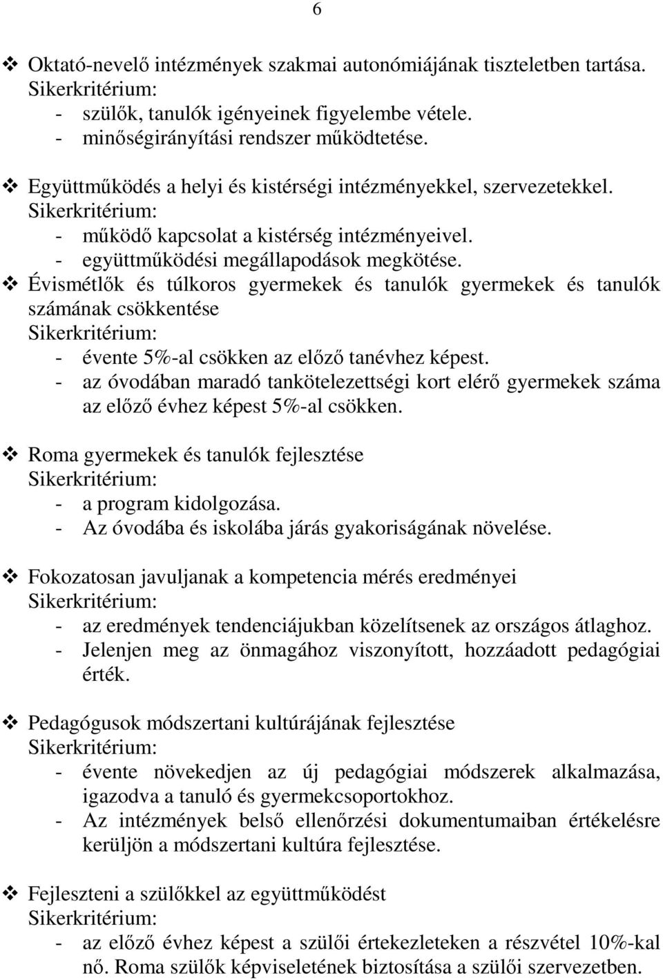 Évismétlık és túlkoros gyermekek és tanulók gyermekek és tanulók számának csökkentése Sikerkritérium: - évente 5%-al csökken az elızı tanévhez képest.