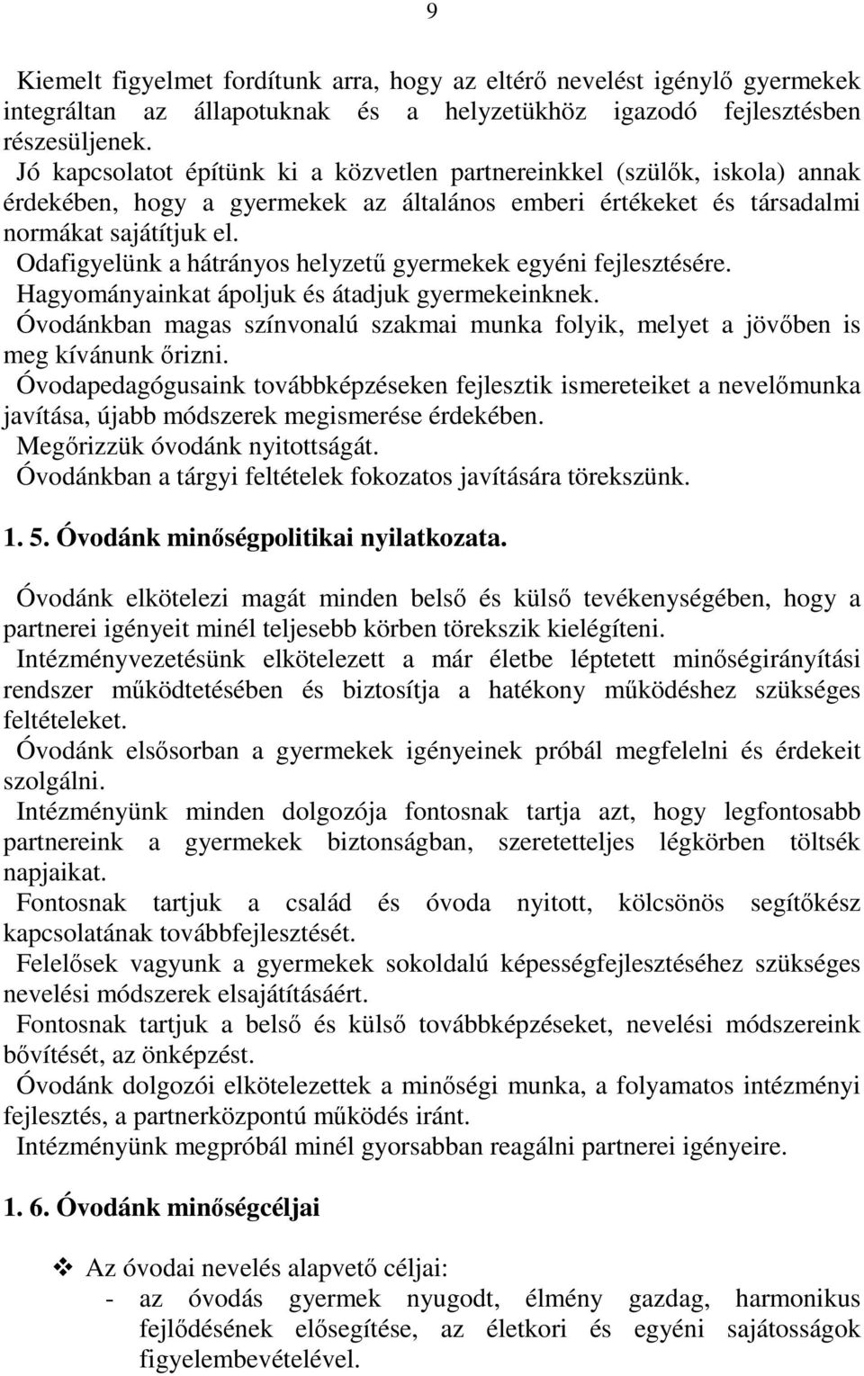 Odafigyelünk a hátrányos helyzető gyermekek egyéni fejlesztésére. Hagyományainkat ápoljuk és átadjuk gyermekeinknek.