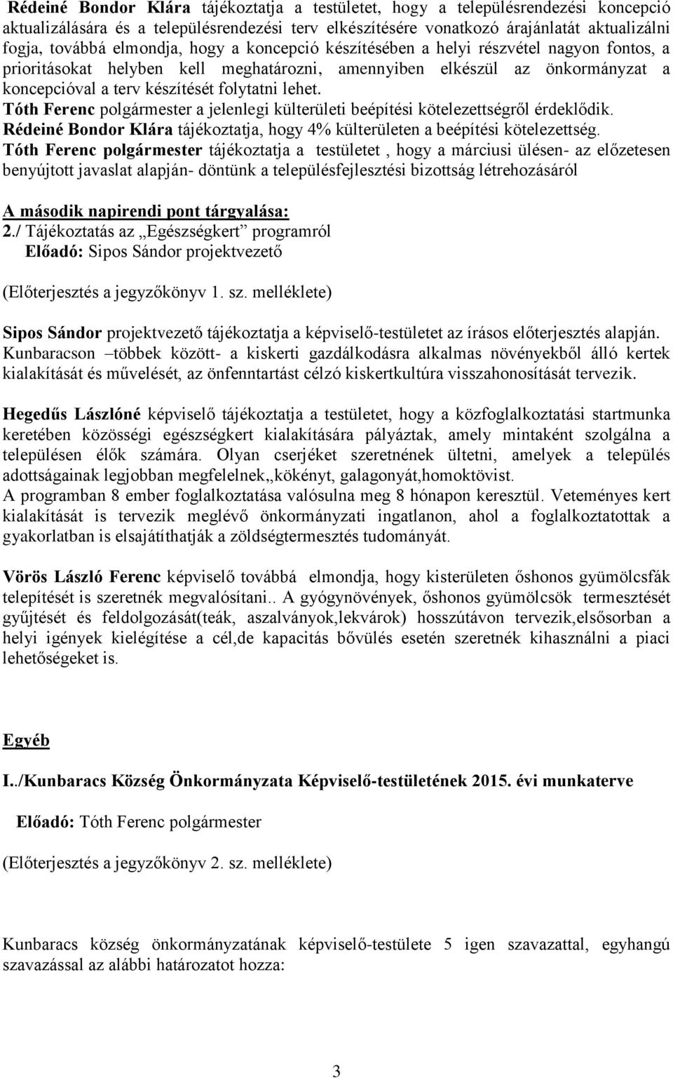 lehet. Tóth Ferenc polgármester a jelenlegi külterületi beépítési kötelezettségről érdeklődik. Rédeiné Bondor Klára tájékoztatja, hogy 4% külterületen a beépítési kötelezettség.