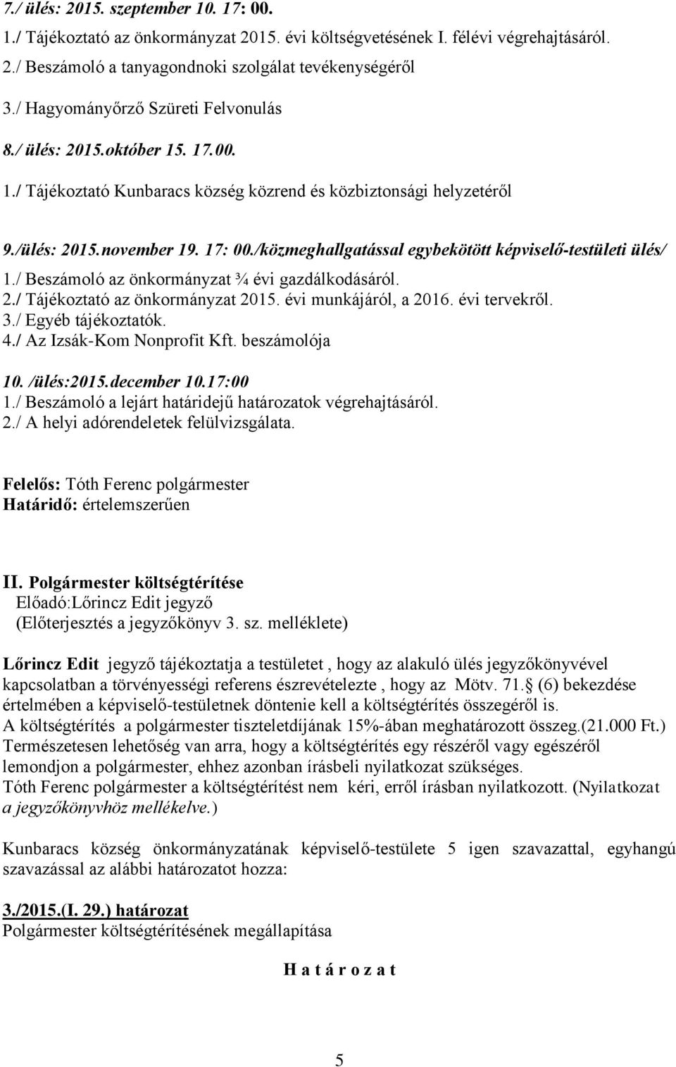 /közmeghallgatással egybekötött képviselő-testületi ülés/ 1./ Beszámoló az önkormányzat ¾ évi gazdálkodásáról. 2./ Tájékoztató az önkormányzat 2015. évi munkájáról, a 2016. évi tervekről. 3.