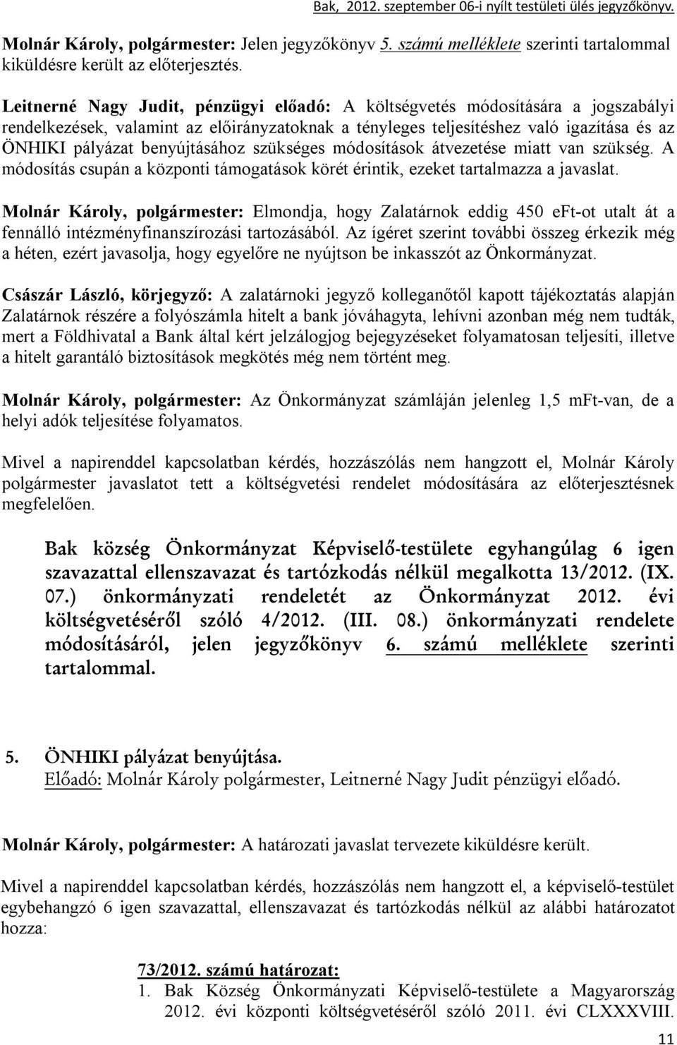 benyújtásához szükséges módosítások átvezetése miatt van szükség. A módosítás csupán a központi támogatások körét érintik, ezeket tartalmazza a javaslat.