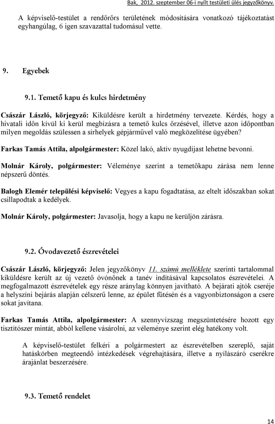 Kérdés, hogy a hivatali időn kívül ki kerül megbízásra a temető kulcs őrzésével, illetve azon időpontban milyen megoldás szülessen a sírhelyek gépjárművel való megközelítése ügyében?