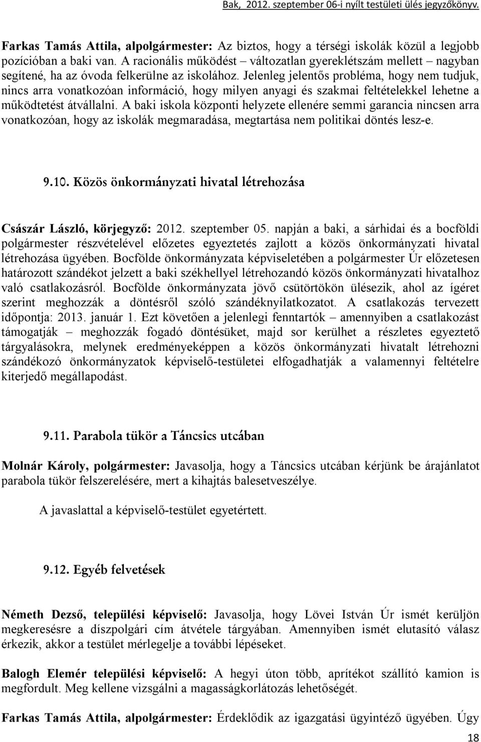 Jelenleg jelentős probléma, hogy nem tudjuk, nincs arra vonatkozóan információ, hogy milyen anyagi és szakmai feltételekkel lehetne a működtetést átvállalni.