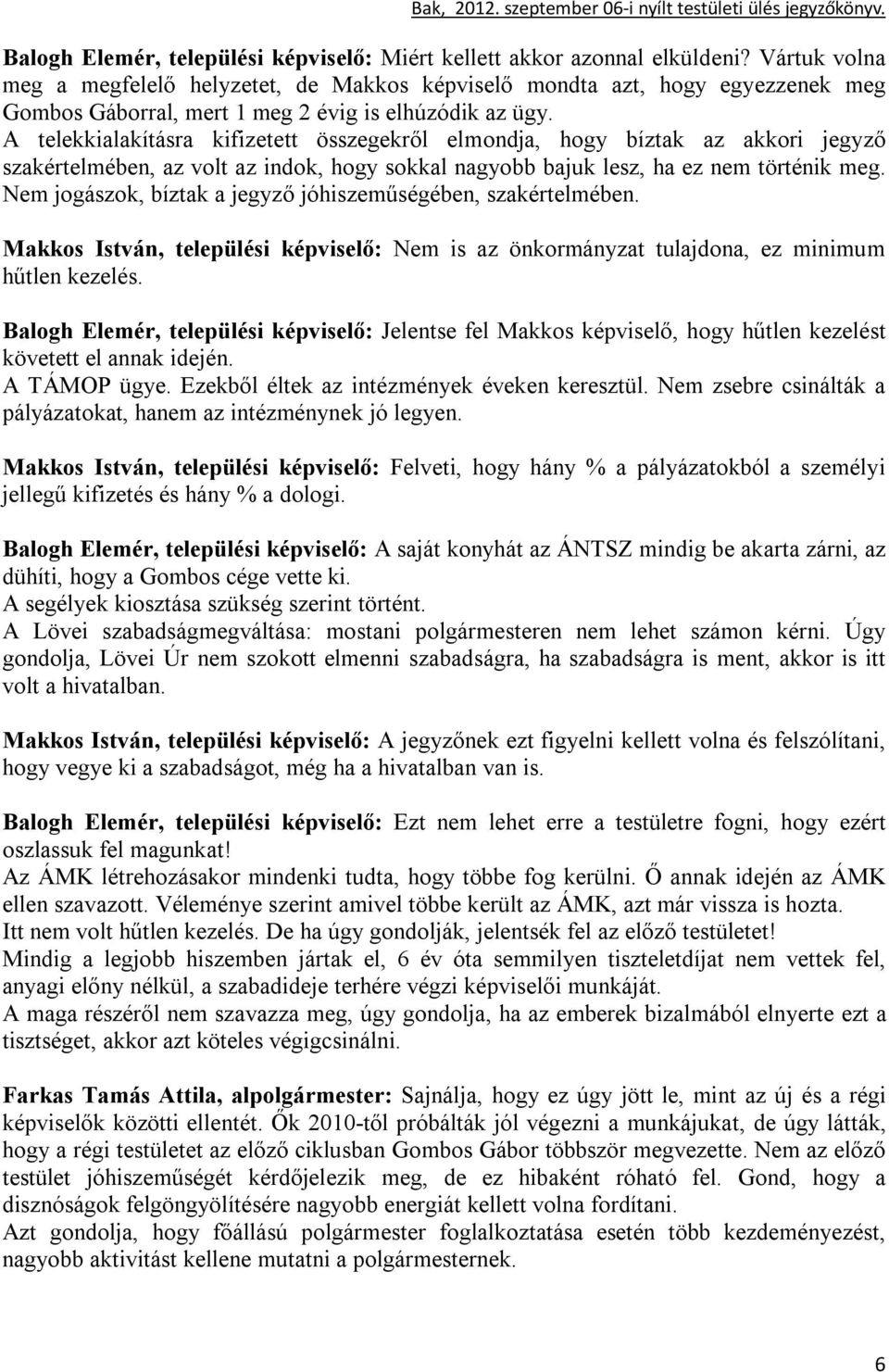 A telekkialakításra kifizetett összegekről elmondja, hogy bíztak az akkori jegyző szakértelmében, az volt az indok, hogy sokkal nagyobb bajuk lesz, ha ez nem történik meg.