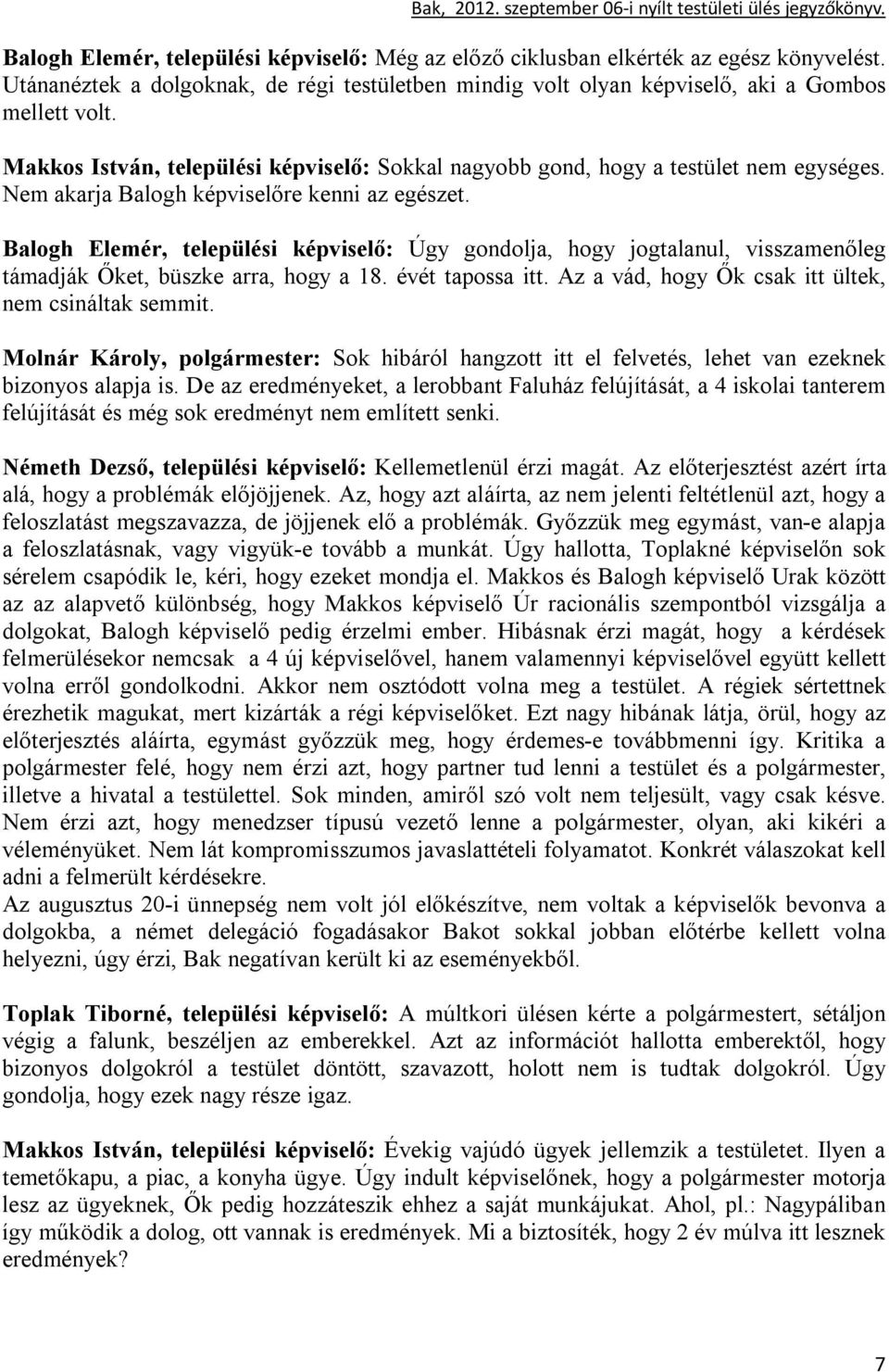 Balogh Elemér, települési képviselő: Úgy gondolja, hogy jogtalanul, visszamenőleg támadják Őket, büszke arra, hogy a 18. évét tapossa itt. Az a vád, hogy Ők csak itt ültek, nem csináltak semmit.