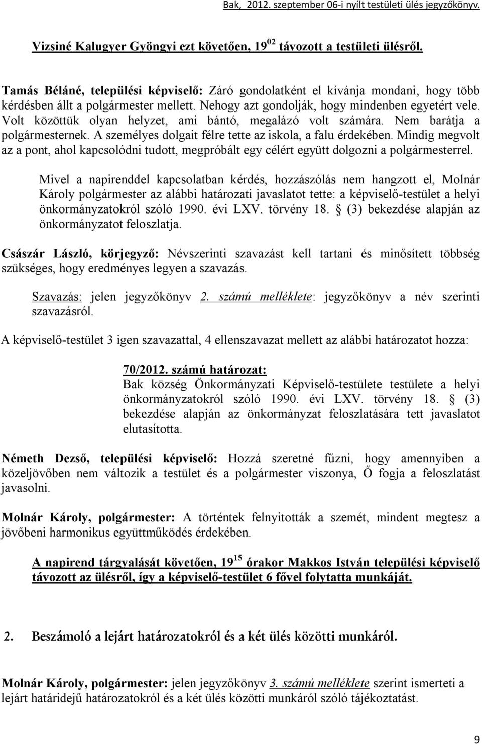 A személyes dolgait félre tette az iskola, a falu érdekében. Mindig megvolt az a pont, ahol kapcsolódni tudott, megpróbált egy célért együtt dolgozni a polgármesterrel.