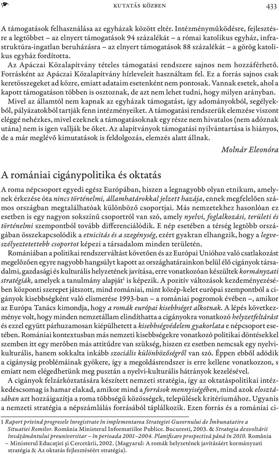 egyház fordította. Az Apáczai Közalapítvány tételes támogatási rendszere sajnos nem hozzáférhető. Forrásként az Apáczai Közalapítvány hírleveleit használtam fel.