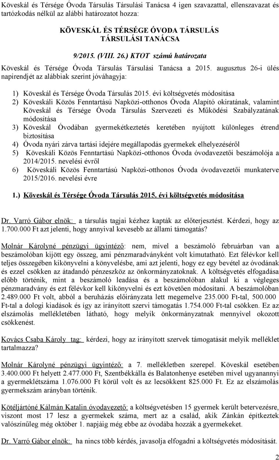 évi költségvetés módosítása 2) Köveskáli Közös Fenntartású Napközi-otthonos Óvoda Alapító okiratának, valamint Köveskál és Térsége Óvoda Társulás Szervezeti és Működési Szabályzatának módosítása 3)