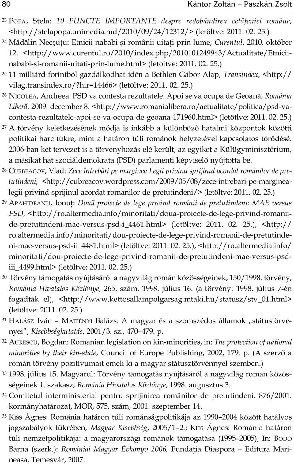 php/2010101249943/actualitate/etniciinababi-si-romanii-uitati-prin-lume.html> 25 11 milliárd forintból gazdálkodhat idén a Bethlen Gábor Alap, Transindex, <http:// vilag.transindex.ro/?