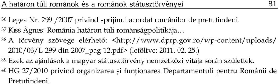 37 KISS Ágnes: Románia határon túli románságpolitikája 38 A törvény szövege elérhető: <http://www.dprp.gov.