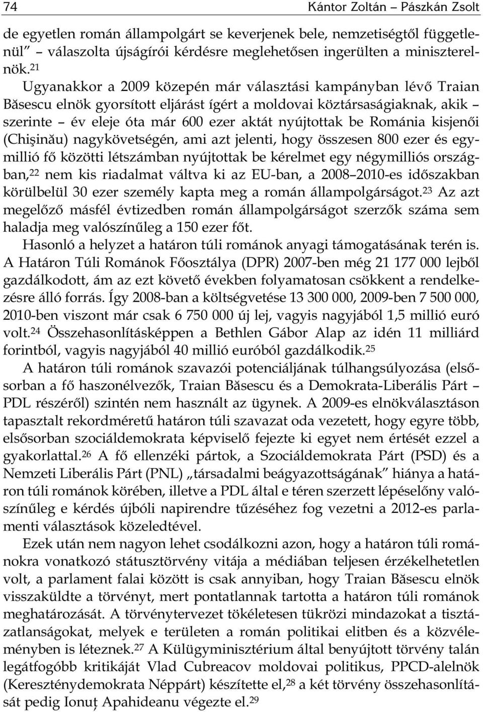 Románia kisjenői (Chişinău) nagykövetségén, ami azt jelenti, hogy összesen 800 ezer és egymillió fő közötti létszámban nyújtottak be kérelmet egy négymilliós országban, 22 nem kis riadalmat váltva ki