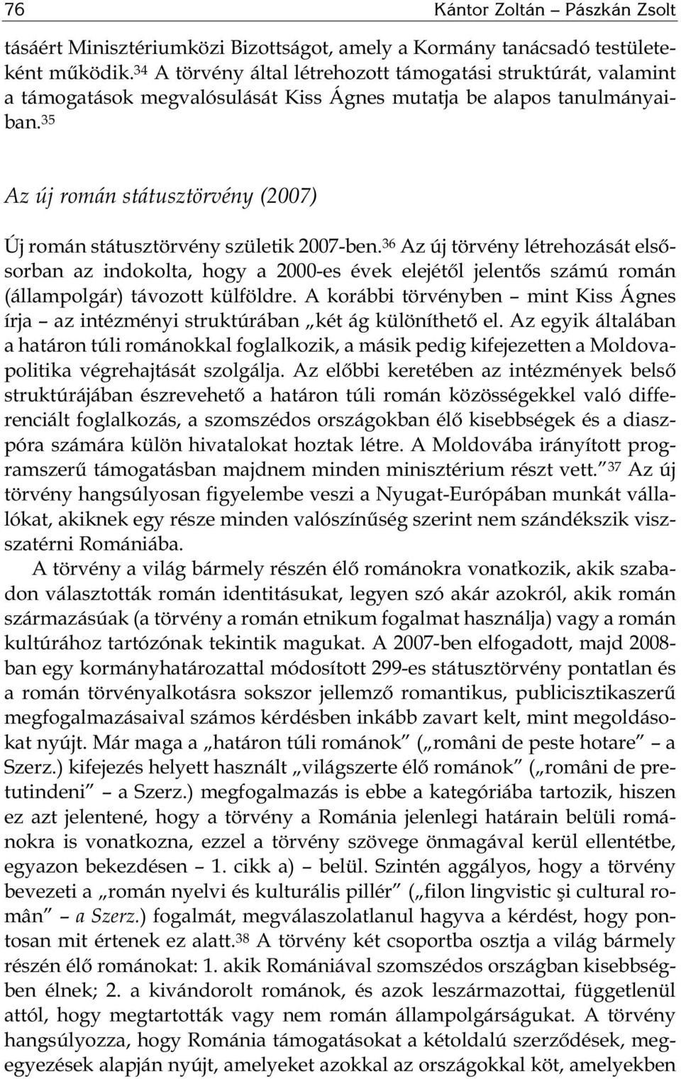 35 Az új román státusztörvény (2007) Új román státusztörvény születik 2007-ben.