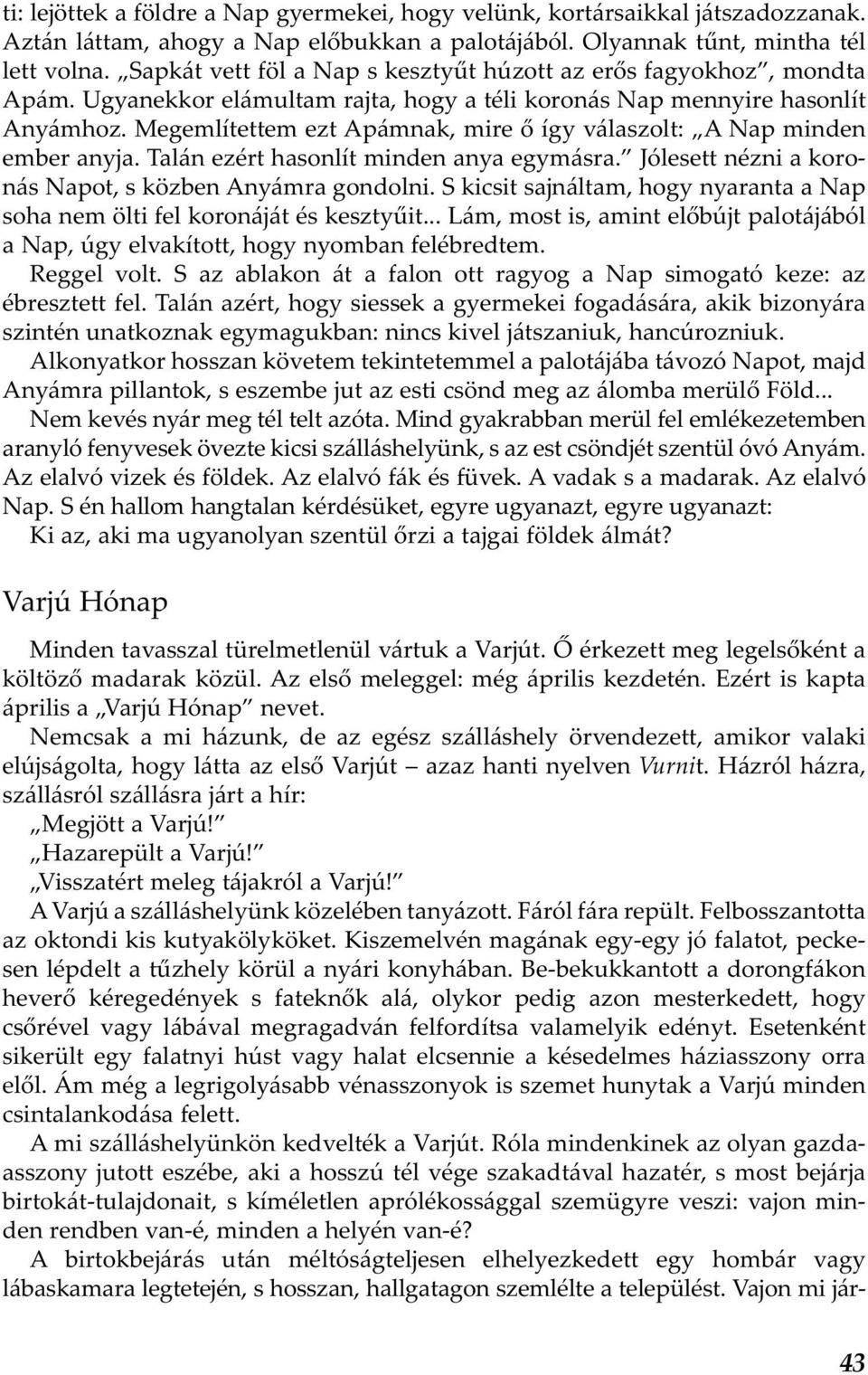 Megemlítettem ezt Apámnak, mire ő így válaszolt: A Nap minden ember anyja. Talán ezért hasonlít minden anya egymásra. Jólesett nézni a koronás Napot, s közben Anyámra gondolni.