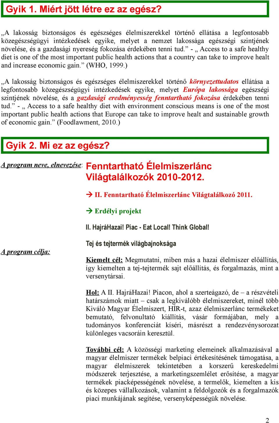 nyereség fokozása érdekében tenni tud. - Access to a safe healthy diet is one of the most important public health actions that a country can take to improve healt and increase economic gain.