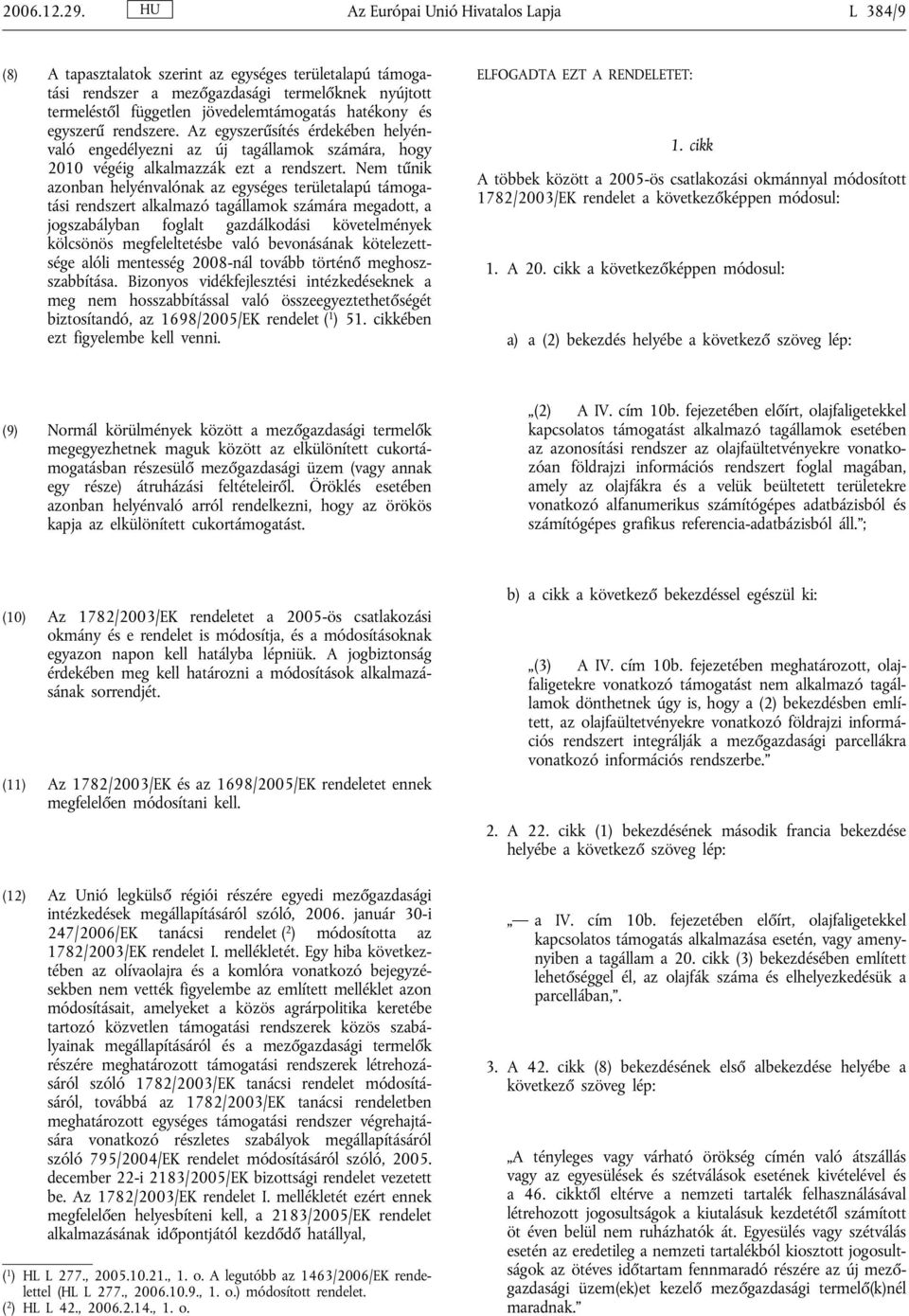 és egyszerű rendszere. Az egyszerűsítés érdekében helyénvaló engedélyezni az új tagállamok számára, hogy 2010 végéig alkalmazzák ezt a rendszert.