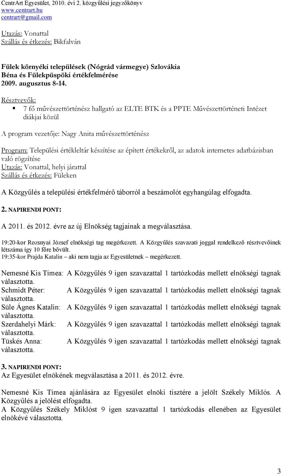 értékekről, az adatok internetes adatbázisban való rögzítése Utazás: Vonattal, helyi járattal Szállás és étkezés: Füleken A Közgyűlés a települési értékfelmérő táborról a beszámolót egyhangúlag