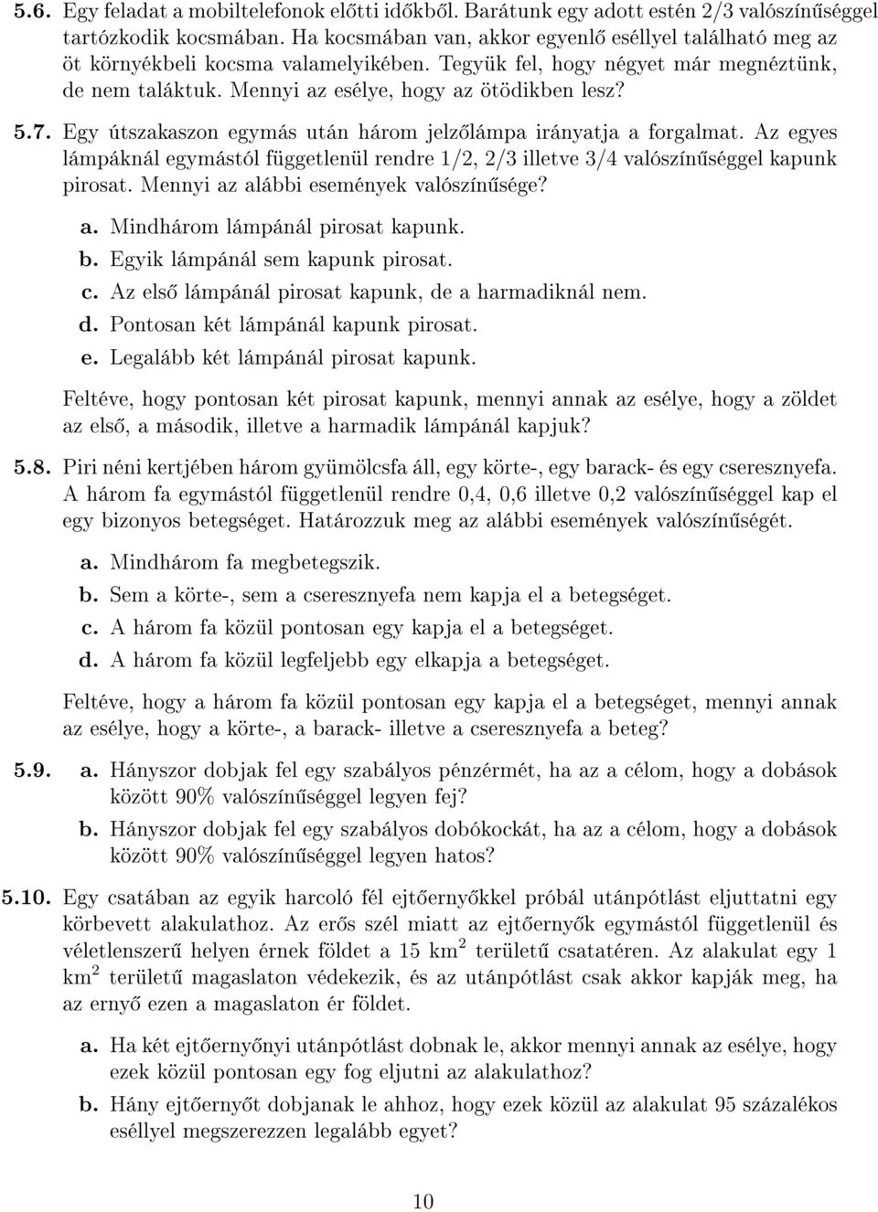 Egy útszakaszon egymás után három jelz lámpa irányatja a forgalmat. Az egyes lámpáknál egymástól függetlenül rendre 1/2, 2/3 illetve 3/4 valószín séggel kapunk pirosat.