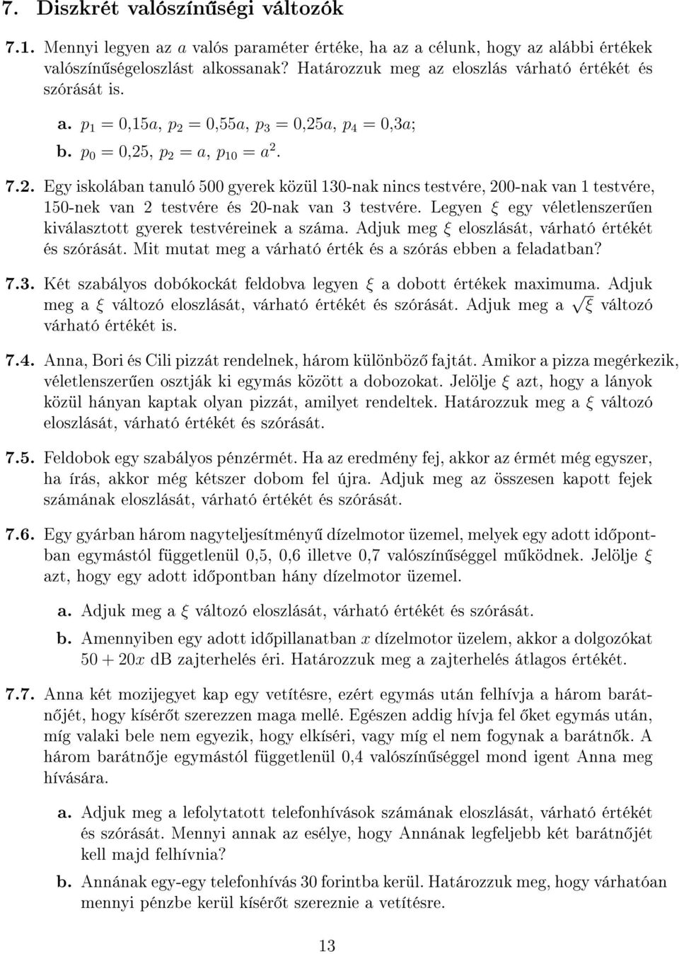 = 0,55a, p 3 = 0,25a, p 4 = 0,3a; b. p 0 = 0,25, p 2 = a, p 10 = a 2. 7.2. Egy iskolában tanuló 500 gyerek közül 130-nak nincs testvére, 200-nak van 1 testvére, 150-nek van 2 testvére és 20-nak van 3 testvére.