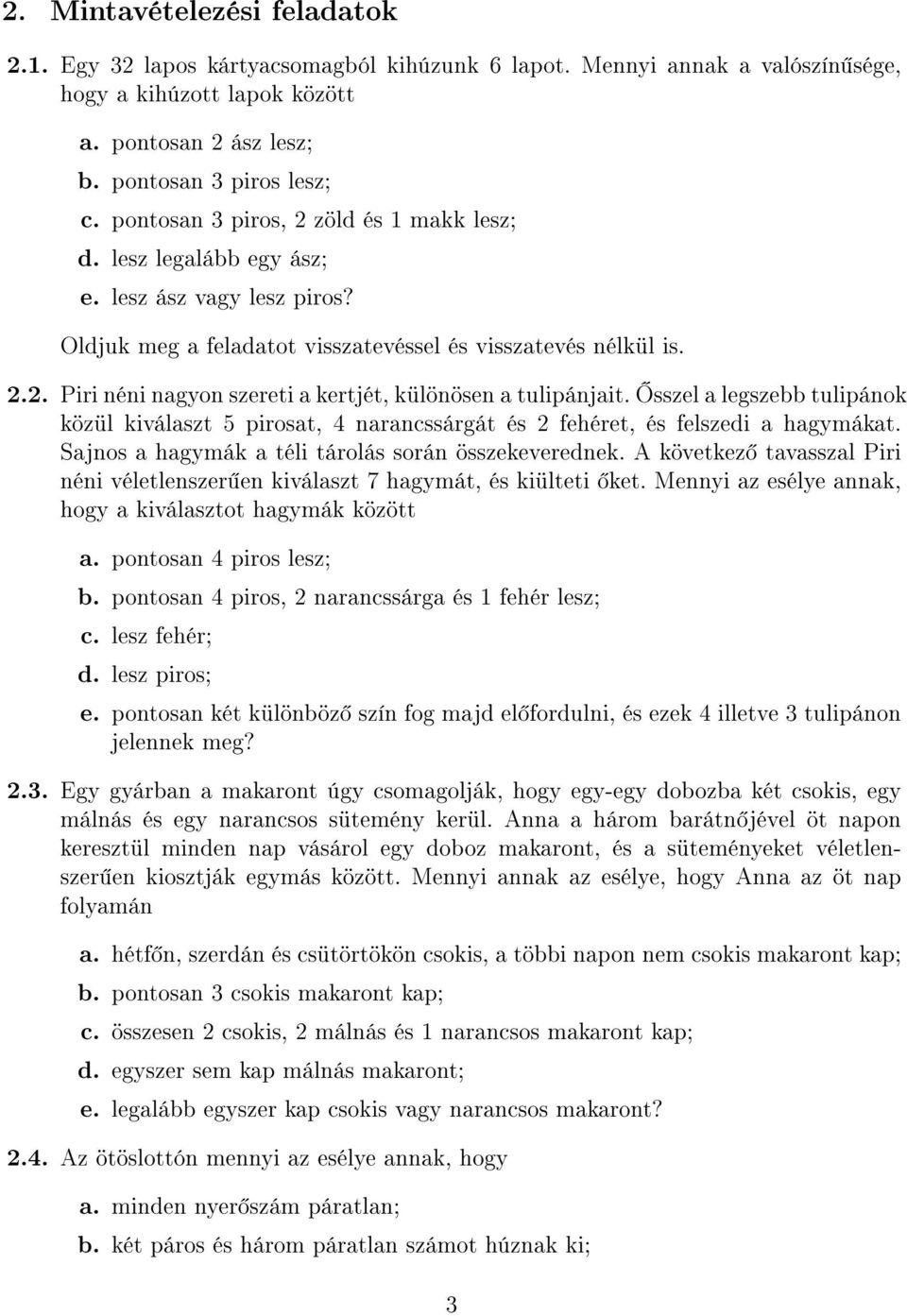 Žsszel a legszebb tulipánok közül kiválaszt 5 pirosat, 4 narancssárgát és 2 fehéret, és felszedi a hagymákat. Sajnos a hagymák a téli tárolás során összekeverednek.