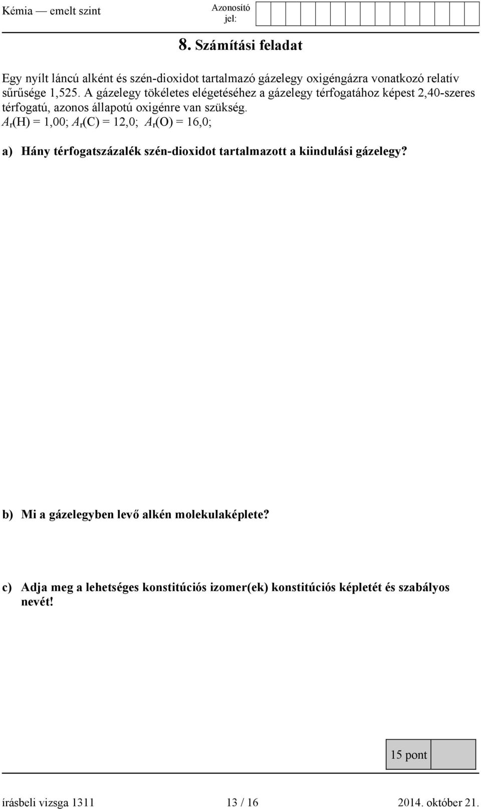 A r (H) = 1,00; A r (C) = 12,0; A r (O) = 16,0; a) Hány térfogatszázalék szén-dioxidot tartalmazott a kiindulási gázelegy?