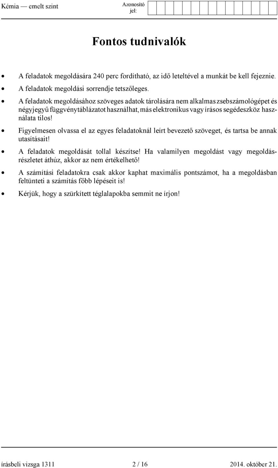 Figyelmesen olvassa el az egyes feladatoknál leírt bevezető szöveget, és tartsa be annak utasításait! A feladatok megoldását tollal készítse!