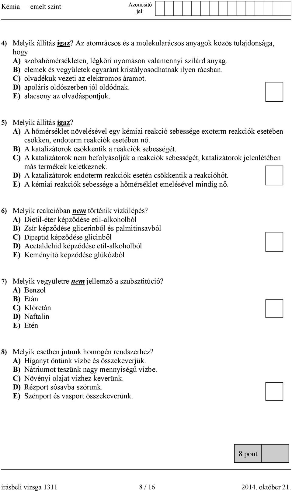 5) Melyik állítás igaz? A) A hőmérséklet növelésével egy kémiai reakció sebessége exoterm reakciók esetében csökken, endoterm reakciók esetében nő. B) A katalizátorok csökkentik a reakciók sebességét.