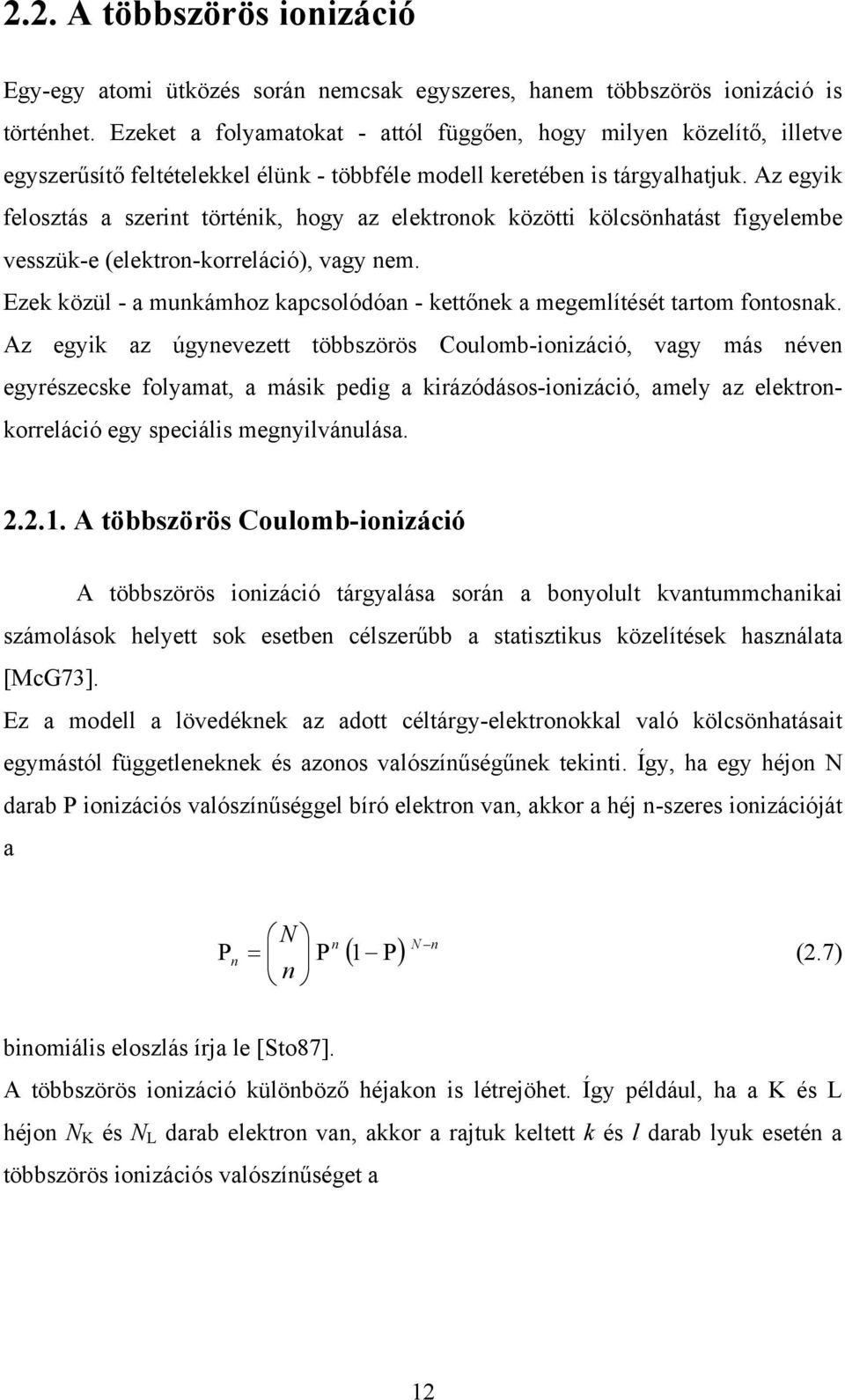 Az egyik felosztás a szerint történik, hogy az elektronok közötti kölcsönhatást figyelembe vesszük-e (elektron-korreláció), vagy nem.